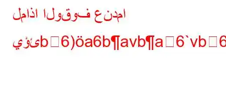 لماذا الوقوف عندما يؤئb6)a6bavba6`vb6)a6av+v`av*v'